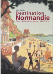 Destination Normandie : Deux sicles de tourisme, XIXe - XXe s. par Gandin