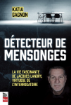 Dtecteur de mensonges : la vie fascinante de Jacques Landry, virtuose de l'interrogatoire par Gagnon
