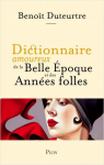 Dictionnaire amoureux de la Belle poque et des Annes folles par Duteurtre