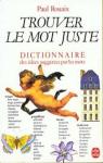 Trouver le mot juste : Dictionnaire des ides suggres par les mots par Rouaix