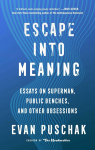 Escape Into Meaning: Essays on Superman, Public Benches, and Other Obsessions par Puschak