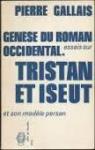 Gense du roman occidental Essais sur Tristan et Iseut et son modle persan par Gallais