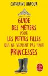 Guide des mtiers pour les petites filles qui ne veulent pas finir princesses par Dufour