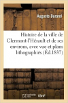 Histoire de la ville de Clermont-l'Hrault et de ses environs, avec vue et plans lithographis par Durand