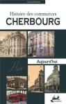 Histoire des commerces de Cherbourg, d'hier  aujourd'hui par Destrais