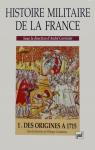 Histoire militaire de la France, tome 1 : Des origines  1715 par Contamine