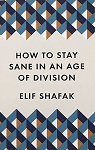 How to Stay Sane in an Age of Division par Shafak