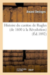 L'Histoire du canton de Rugles (de 1600  la Rvolution) d'Amand Desloges par Desloges