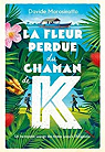 La fleur perdue du chaman de K : Un incroyable voyage des Andes jusqu' l'Amazonie par Lesage