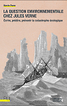 La Question environnementale chez Jules Verne : crire, prdire, prvenir la catastrophe cologique par Even