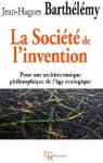 La Socit de l'invention : Pour une architectonique philosophique de l'ge cologique par Barthlmy