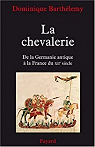 La chevalerie. De la Germanie antique  la France du XIIe sicle par Barthlemy