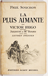 La plus aimante, ou Victor Hugo entre Juliette et Mme Biard  avec des lettres indites par Souchon
