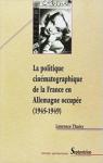 La politique cinmatographique de la France en Allemagne occupe 1945-1949 par Thaisy