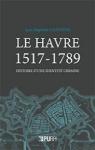 Le Havre 1517-1789 par Gastinne