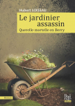 Le jardinier assassin : Querelle mortelle en Berry par Loiseau