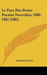 Le Pays Des Roses - Posies Nouvelles, 1880-1882  par Silvestre