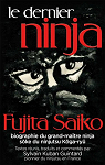Le dernier Ninja : Fujita Saiko, biographie du grand matre ninja par Saiko