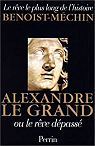 Le rve le plus long de l'histoire, Tome 6 : Alexandre le Grand ou le rve dpass par Benoist-Mchin