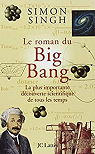 Le roman du Big Bang : La plus importante dcouverte scientifique de tous les temps par Singh