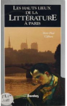 Les hauts lieux de la litterature  Paris par Clbert