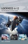 Lockheed A-12 : The CIAs Blackbird and other variants par Crickmore