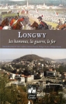 Longwy : Les hommes, la guerre, le fer par Andriot