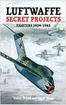 Luftwaffe Secret Projects: Fighters, 1939-1945 v. 1 par Schick