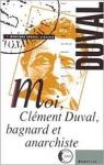 Moi Clment Duval , bagnard et anarchiste par Duval