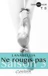 Ne rougis pas - Saison 3, tome 3 par Lanabellia
