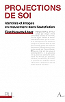 Projections de soi : Identits et images en mouvement dans l'autofiction par Hugueny-Lger