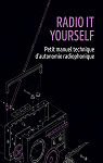 Radio It Yourself : Manuel technique d'autonomie radiophonique par Tahin Party