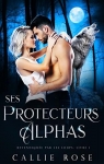 Revendique par les loups, tome 1 : Ses protecteurs alphas par Rose
