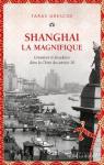 Shanghai la magnifique : Grandeur et dcadence dans la chine des annes 30 par Grescoe
