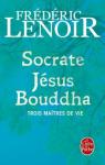 Socrate, Jsus, Bouddha : Trois matres de vie par Lenoir