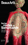 Sur les routes de Samarcande : Merveilles de soie et d'or par Beaux-Arts Editions