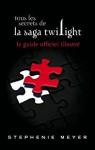 Tous les secrets de la saga Twilight : Le guide officiel illustr par Meyer