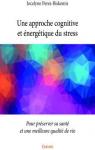 Une approche cognitive et nergtique du stress: Pour prserver sa sant et une meilleure qualit de vie par Perez-Biskemis