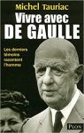 Vivre avec de Gaulle. Les derniers tmoins racontent l'homme par Tauriac