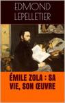 mile Zola : sa vie, son oeuvre par Lepelletier