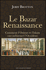 Le bazar Renaissance : Comment l'Orient et l'Islam ont influenc l'Occident par Brotton