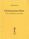 Christianisme et islam. Visions d'Oecumnisme sotrique par Schuon