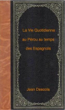 La Vie Quotidienne au Prou au temps des Espagnols (1710-1820). par Descola