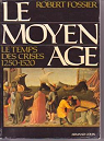 Le Moyen Age. Tome 3 : Le temps des crise, 1250 1520 par Fossier