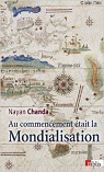 Au commencement tait la mondialisation : La grande saga des aventuriers, missionnaires, soldats et marchands par Chanda