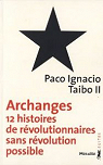 Archanges, 12 histoires de rvolutionnaires sans rvolution possible par Taibo II