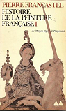 Histoire de la peinture franaise, tome 1 : Du Moyen-ge  Fragonard par Francastel