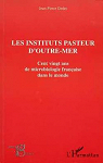 Les Instituts Pasteur d'outre-mer. Cent vingt ans de microbiologie franaise par Dedet