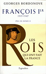 Les rois qui ont fait la France, tome 13 : Franois Ier par Bordonove