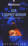 La Bohme et l'Ivraie, tome 4 : Ely, l'esprit-miroir par Ayerdhal